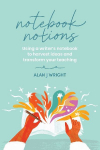 Notebook Notions: Using a writers notebook to harvest ideas and transform your teaching