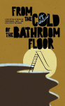 From The Cold of The Bathroom Floor: A collection of poems on motherhood, grief, and the state of the world