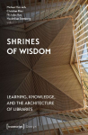 Shrines of Wisdom: Learning, Knowledge, and the Architecture of Libraries