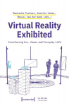 Virtual Reality Exhibited: Interfacing Art, Games and Everyday Life