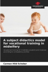 A subject didactics model for vocational training in midwifery: Vocational training for midwifery students and midwives according to competency profiles