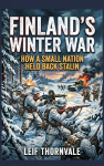 Finlands Winter War: How a Small Nation Held Back Stalin