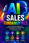AI Sales Fundamentals: How Artificial Intelligence Is Transforming Sales, Marketing, and Revenue Growth