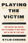 Playing the Victim: How the Powerful Deny and Attack Survivors of Violence, from Domestic Abuse to Genocide