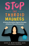 Stop the Thyroid Madness: A Patient Revolution Against Decades of Inferior Treatment