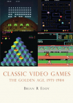 Classic Video Games: The Golden Age 1971-1984