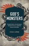 Gods Monsters: Vengeful Spirits, Deadly Angels, Hybrid Creatures, and Divine Hitmen of the Bible