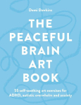 The Peaceful Brain Art Book: 55 self-soothing art exercises for ADHD, autism and anxiety
