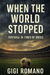 When the World Stopped: Football in Times of Crisis