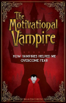 The Motivational Vampire: How Vampires Helped Me Overcome Fear