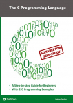 The C Programming Language - C Programming for Beginners with 255 Practical Programming Examples: This book is aimed at beginner programmers who want to learn the universal programming language C through self-study. 255 documented programming examples in