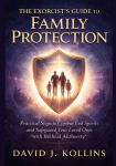 The Exorcist's Guide to Family Protection: Practical Steps to Combat Evil Spirits and Safeguard Your Loved Ones with Biblical Authority