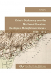 China`s Diplomacy over the Northeast Question.Ideologies, Thoughts and Values, 1858 - 1919