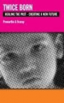 Twice Born: Healing the past - Creating a new future
