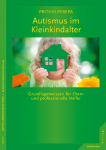Autismus im Kleinkindalter: Grundlagenwissen f&uuml;r Eltern und professionelle Helfer
