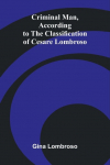 Criminal Man, According to the Classification of Cesare Lombroso