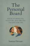 The Personal Board: Recruit Mentors, Advisors, and Truth-Tellers for Life