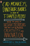 CAD Monkeys, Dinosaur Babies, and T-Shaped People: Inside the World of Design Thinking and How It Can Spark Creativity and Innovation
