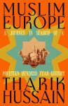 Muslim Europe: A Journey in Search of a Fourteen Hundred Year History
