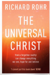 The Universal Christ: How a Forgotten Reality Can Change Everything We See, Hope For and Believe