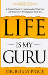 Life Is My Guru: A Practical Guide to Understanding What Your Life Experiences Are Trying to Teach You