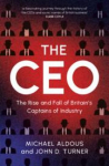 The CEO: The Rise and Fall of Britains Captains of Industry