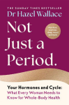 Not Just a Period: Your Hormones and Cycle - What Every Woman Needs to Know for Whole-Body Health