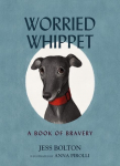 Worried Whippet: A Book of Bravery: A Book of Bravery