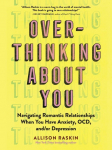 Over- Thinking About You: Navigating Romantic Relationships When You Have Anxiety, OCD, and/or Depression