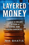 Layered Money: From Gold and Dollars to Bitcoin and Central Bank Digital Currencies