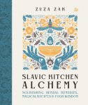 Slavic Kitchen Alchemy: Nourishing&nbsp;Herbal Remedies, Magical Recipes & Folk Wisdom