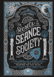 The Secrets of the S&eacute;ance Society: Illustrated True Stories of Talking to the Dead