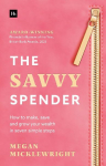 The Savvy Spender: How to make, save and grow your wealth in seven simple steps