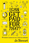 I Can Get Paid for That?: 99 Creative Careers to Live a Life Less Ordinary