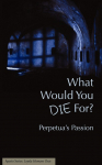 What Would You Die For? Perpetuas Passion