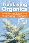 True Living Organics: The Artisan All-Natural Style of Growing Cannabis: Druids Edition (3rd Edition)