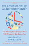 The Swedish Art of Aging Exuberantly: Life Wisdom from Someone Who Will (Probably) Die Before You