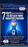 7 WAYS TO DETACH FROM NEGATIVE PASSION (UPDATED): Practical Steps & Actionable Guides To Let Go Of Toxic Attachment, Restore Self-Control, Reclaim Clarity, & Build Healthy Desire