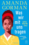 Was wir mit uns tragen - Call Us What We Carry: Zweisprachige Ausgabe: mit The Hill We Climb - Den H&uuml;gel hinauf