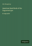 American Hand Book of the Daguerreotype: in large print