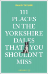 111 Places in the Yorkshire Dales That You Shouldnt Miss: Travel Guide