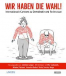 Wir haben die Wahl!: Internationale Cartoons zu Demokratie und Rechtsstaat | Ein satirischer Blick auf die Weltlage: mit Textbeitr&auml;gen von internationalen politischen Pers&ouml;nlichkeiten