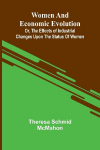 Women and economic evolution: or, The effects of industrial changes upon the status of women