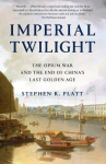 Imperial Twilight: The Opium War and the End of Chinas Last Golden Age