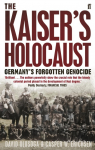 The Kaisers Holocaust: Germanys Forgotten Genocide and the Colonial Roots of Nazism
