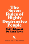 Seven Rules of Highly Destructive People: How I Ruined My Life So You Don't Have To