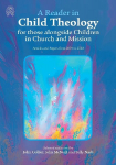 A Reader in Child Theology for those alongside Children in Church and Mission: Articles and Papers from 2004 to 2020