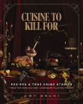 Cuisine to Kill For (NEW 2026 COOKBOOK): Over 50 Recipes and True Crime Stories from the World's Most Haunted Places