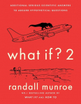 What If?2: Additional Serious Scientific Answers to Absurd Hypothetical Questions
