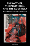 The Mother, the Politician, and the Guerrilla: Womens Political Imagination in the Kurdish Movement